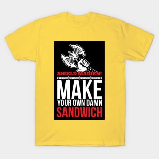 Shield maiden! Make your own damn sandwich (black) T-Shirt